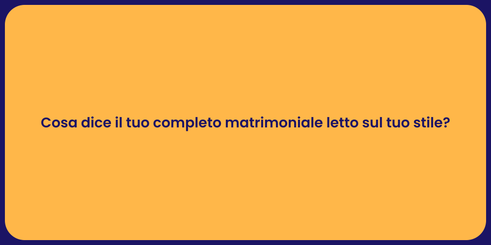 Cosa dice il tuo completo matrimoniale letto sul tuo stile?