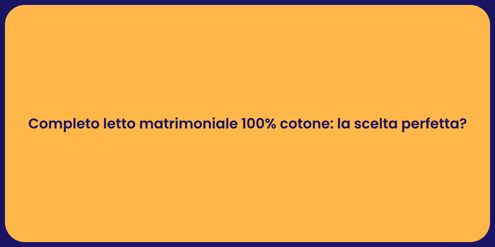 Completo letto matrimoniale 100% cotone: la scelta perfetta?