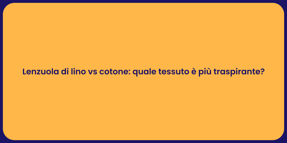 Lenzuola di lino vs cotone: quale tessuto è più traspirante?