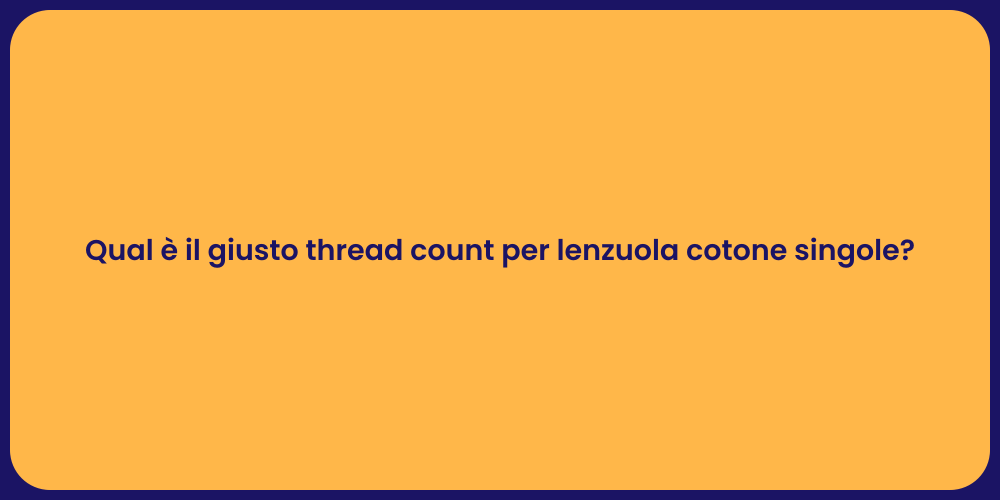 Qual è il giusto thread count per lenzuola cotone singole?