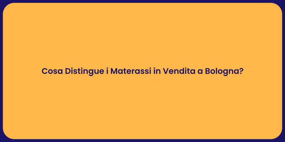 Cosa Distingue i Materassi in Vendita a Bologna?