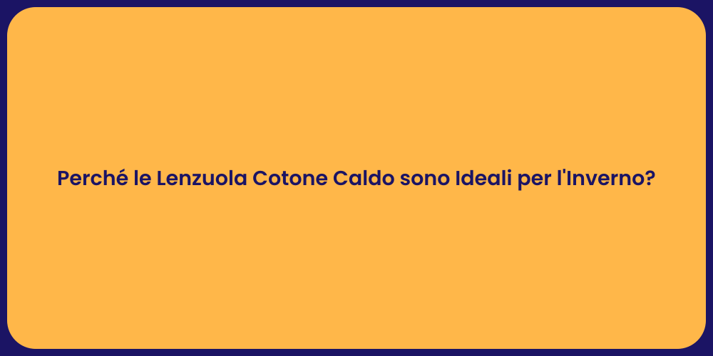 Perché le Lenzuola Cotone Caldo sono Ideali per l'Inverno?