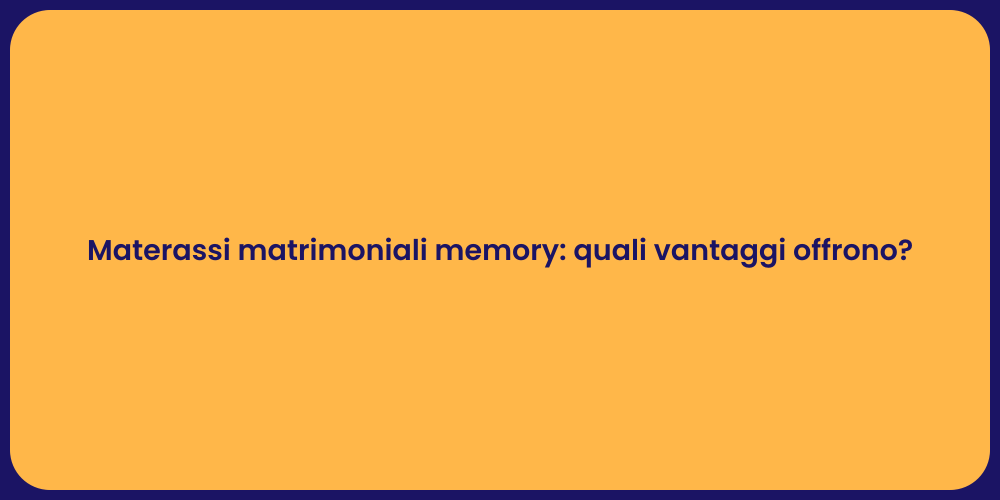 Materassi matrimoniali memory: quali vantaggi offrono?