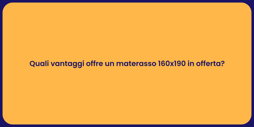 Quali vantaggi offre un materasso 160x190 in offerta?
