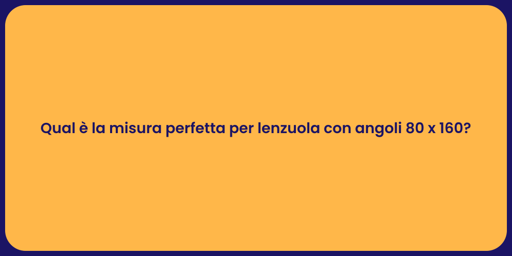Qual è la misura perfetta per lenzuola con angoli 80 x 160?