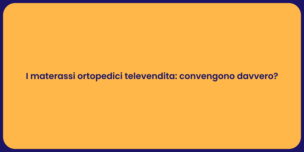 I materassi ortopedici televendita: convengono davvero?