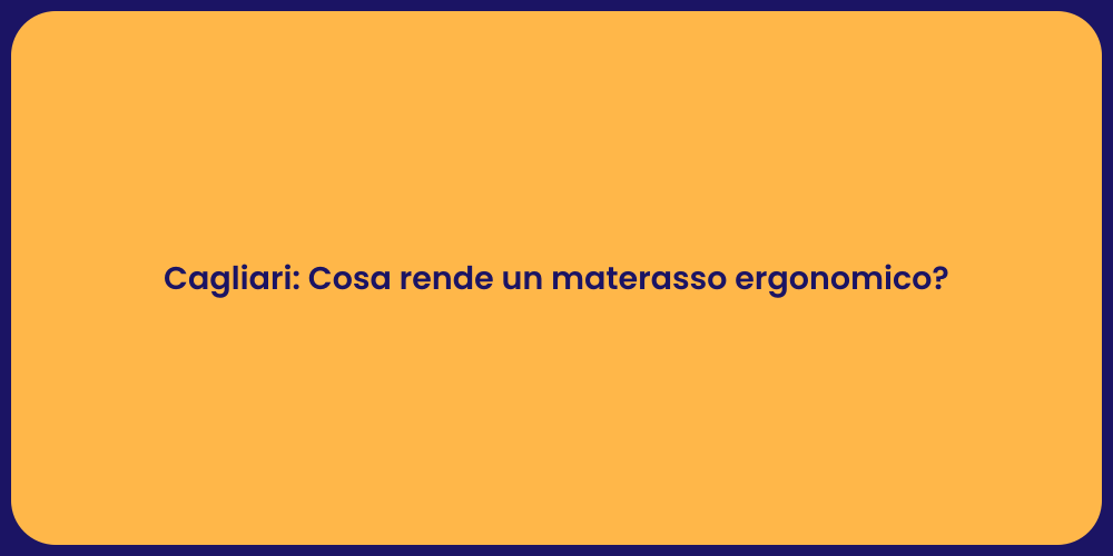Cagliari: Cosa rende un materasso ergonomico?