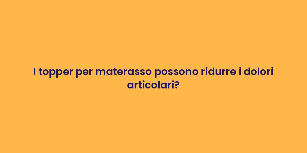 I topper per materasso possono ridurre i dolori articolari?