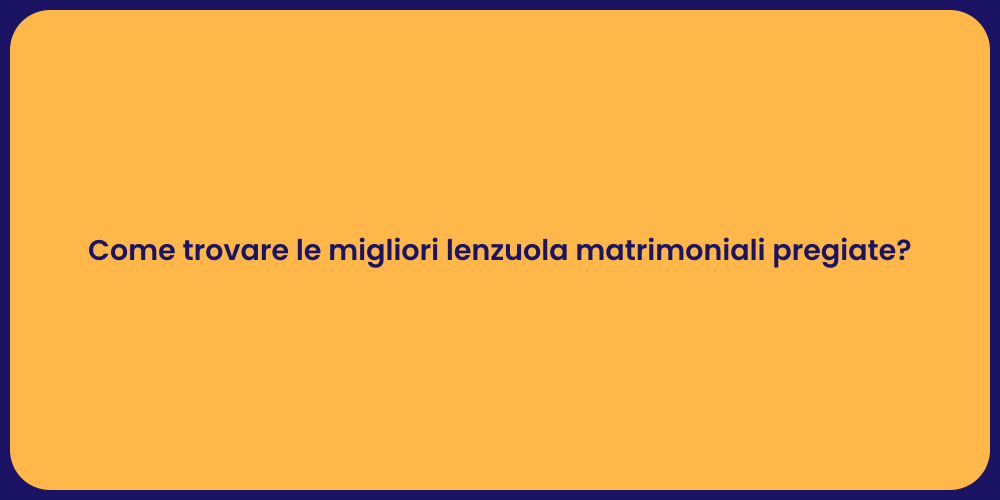 Come trovare le migliori lenzuola matrimoniali pregiate?