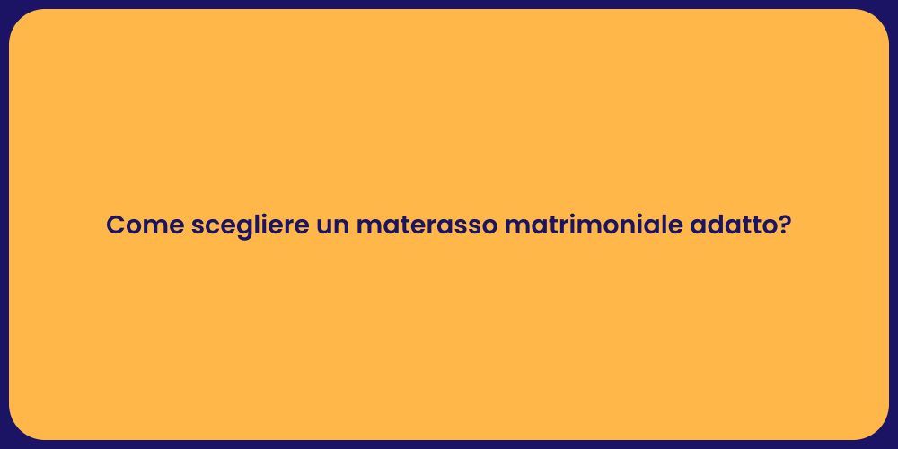 Come scegliere un materasso matrimoniale adatto?