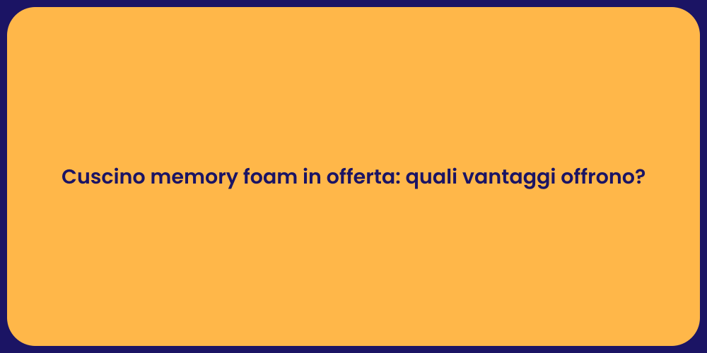 Cuscino memory foam in offerta: quali vantaggi offrono?