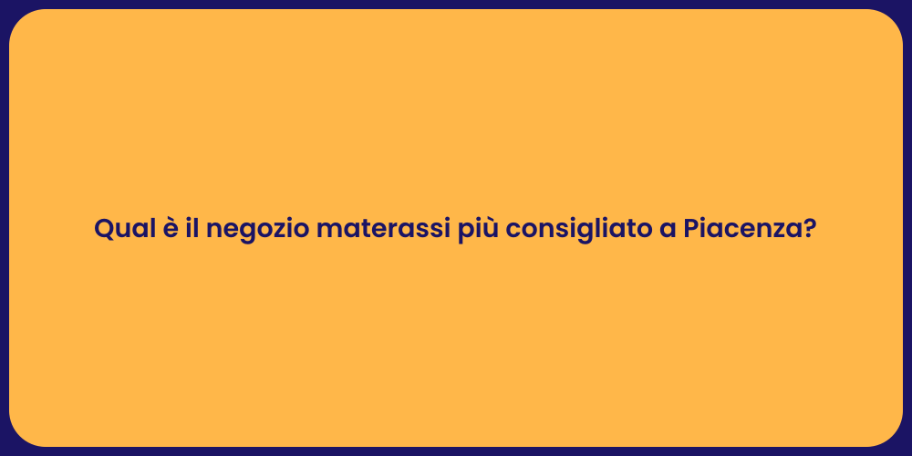 Qual è il negozio materassi più consigliato a Piacenza?