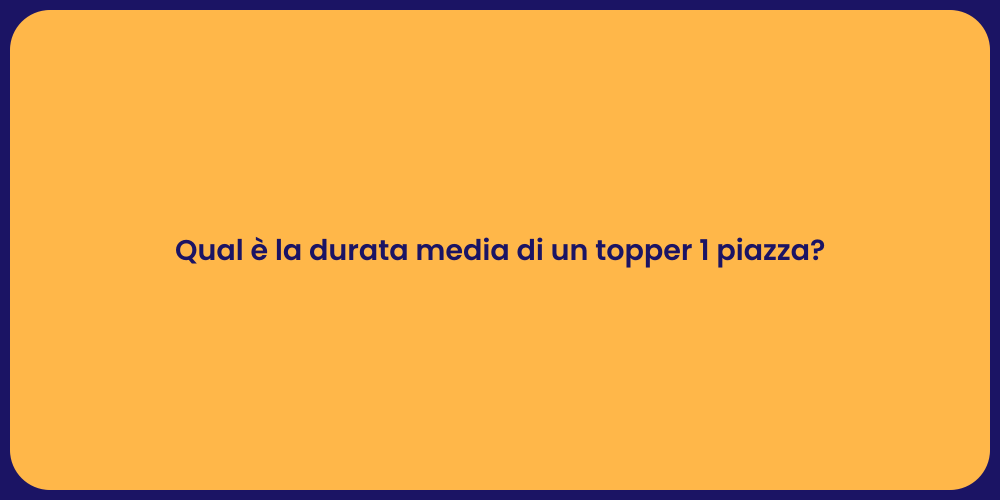 Qual è la durata media di un topper 1 piazza?