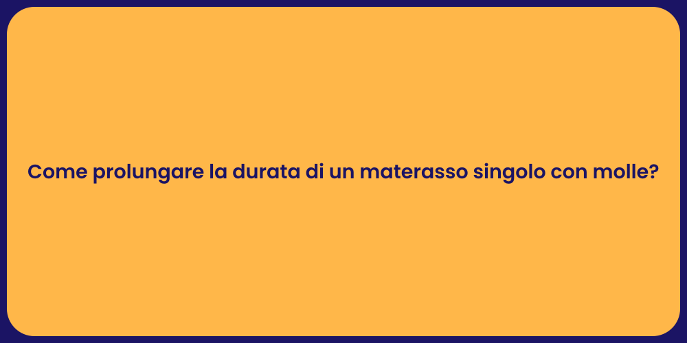 Come prolungare la durata di un materasso singolo con molle?