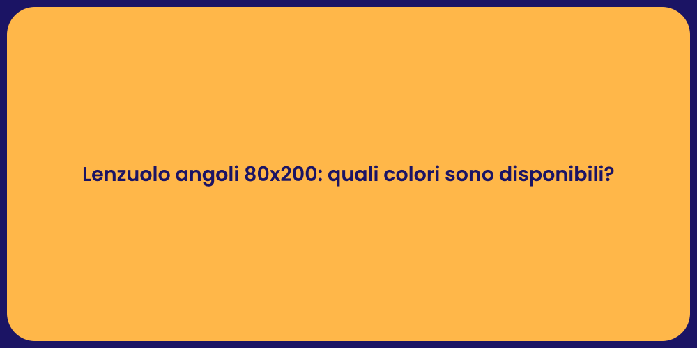 Lenzuolo angoli 80x200: quali colori sono disponibili?