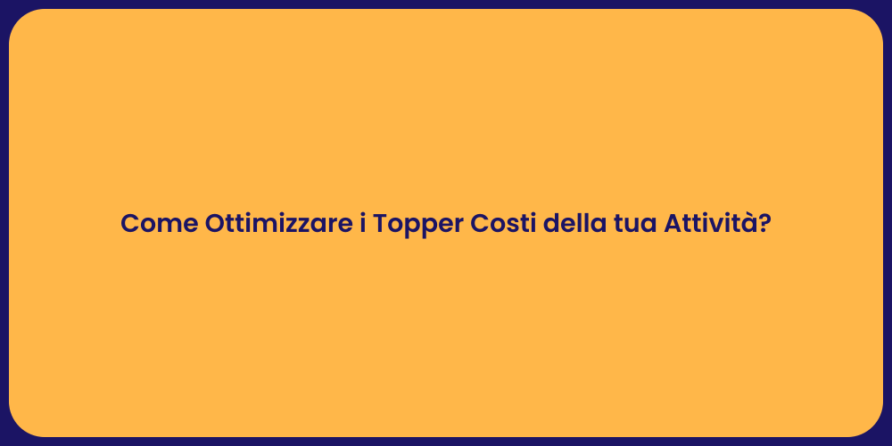 Come Ottimizzare i Topper Costi della tua Attività?