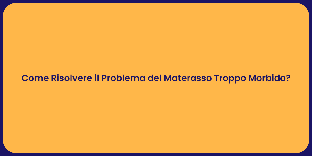 Come Risolvere il Problema del Materasso Troppo Morbido?