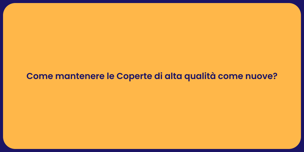 Come mantenere le Coperte di alta qualità come nuove?