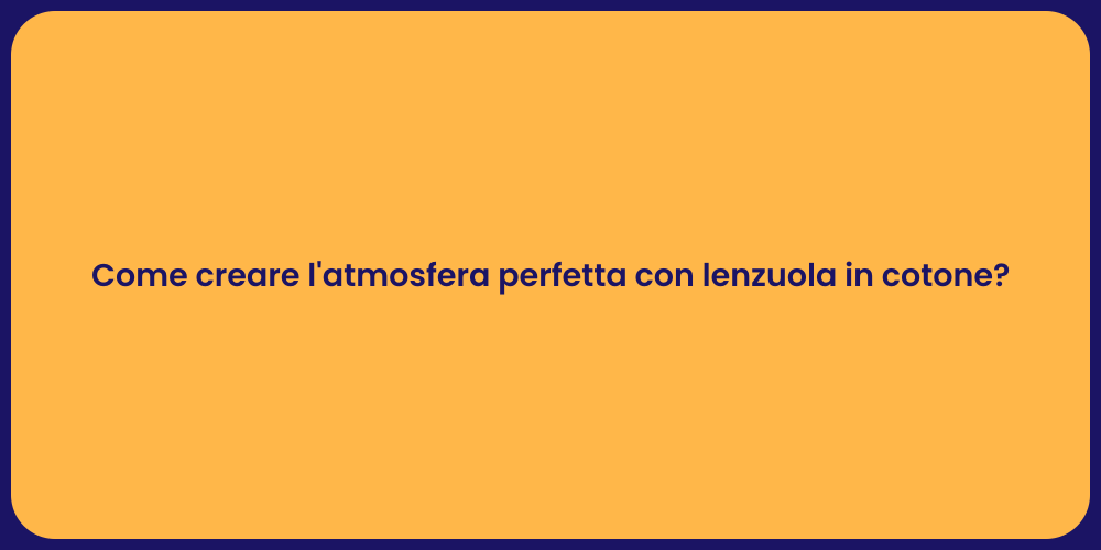 Come creare l'atmosfera perfetta con lenzuola in cotone?