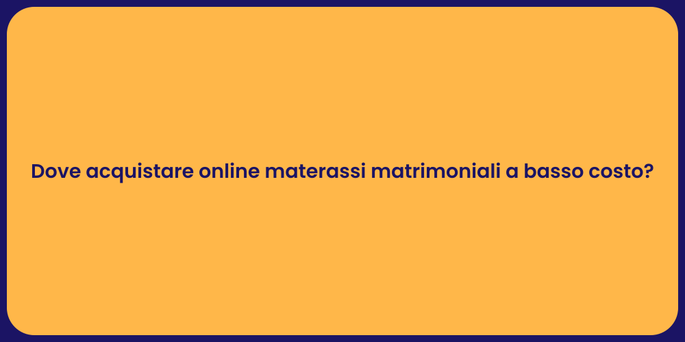 Dove acquistare online materassi matrimoniali a basso costo?