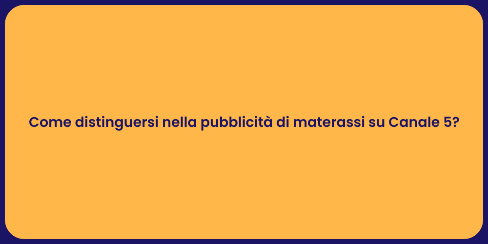 Come distinguersi nella pubblicità di materassi su Canale 5?