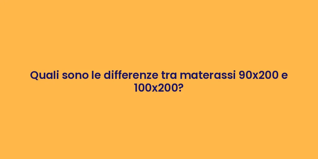 Quali sono le differenze tra materassi 90x200 e 100x200?