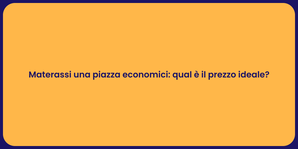 Materassi una piazza economici: qual è il prezzo ideale?