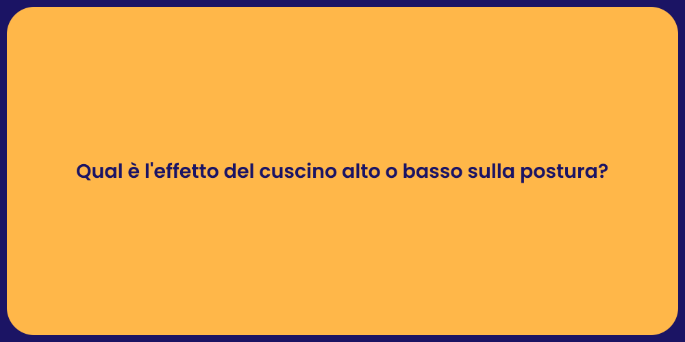 Qual è l'effetto del cuscino alto o basso sulla postura?