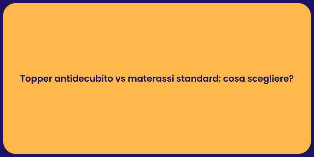 Topper antidecubito vs materassi standard: cosa scegliere?