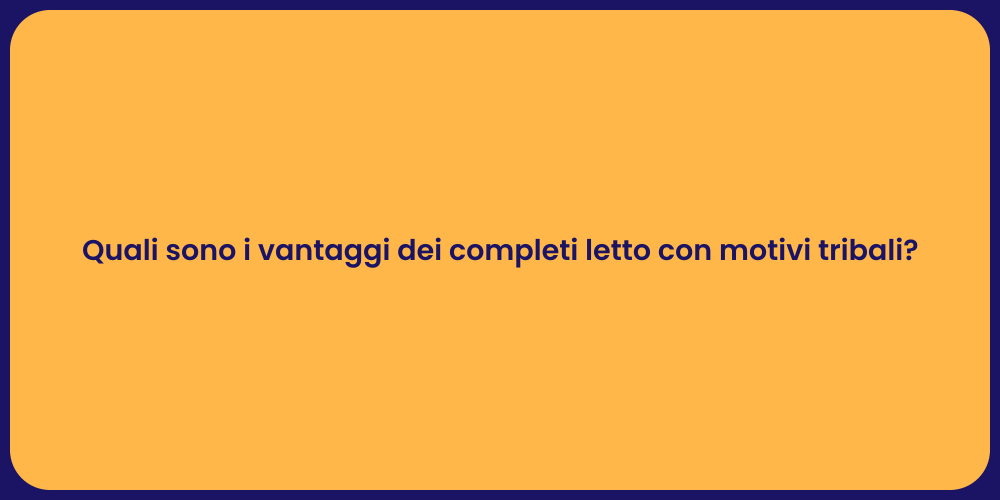 Quali sono i vantaggi dei completi letto con motivi tribali?
