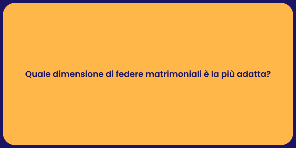 Quale dimensione di federe matrimoniali è la più adatta?