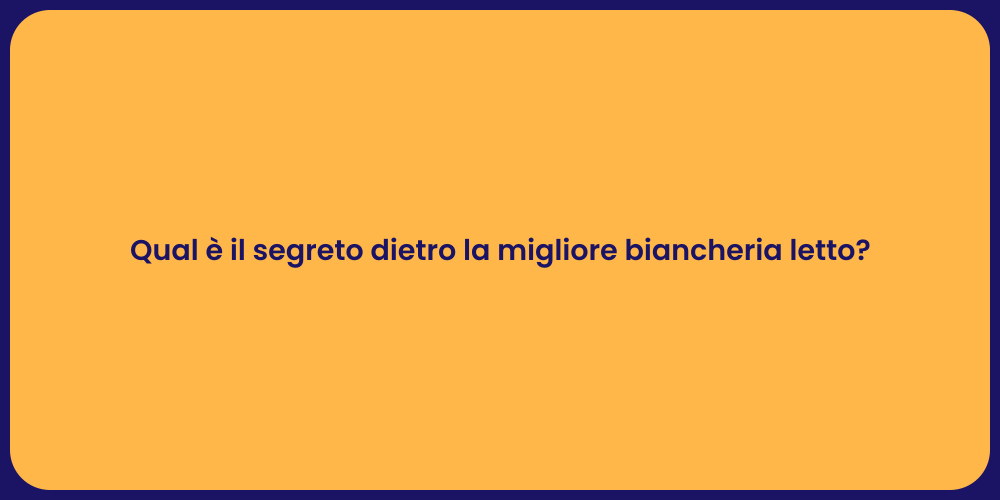 Qual è il segreto dietro la migliore biancheria letto?