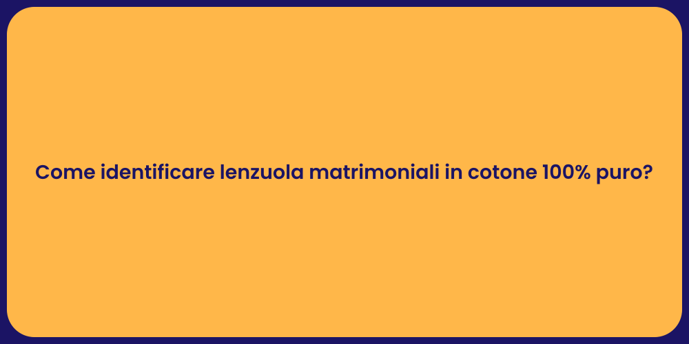 Come identificare lenzuola matrimoniali in cotone 100% puro?
