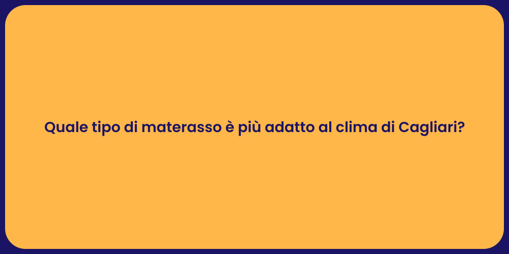 Quale tipo di materasso è più adatto al clima di Cagliari?