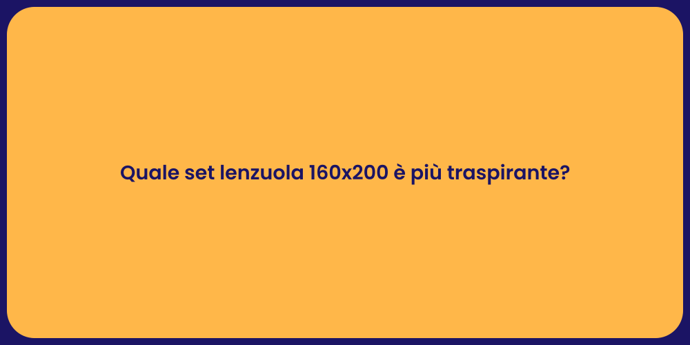 Quale set lenzuola 160x200 è più traspirante?