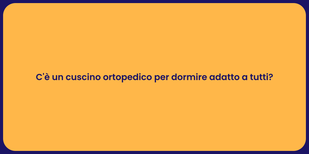 C'è un cuscino ortopedico per dormire adatto a tutti?