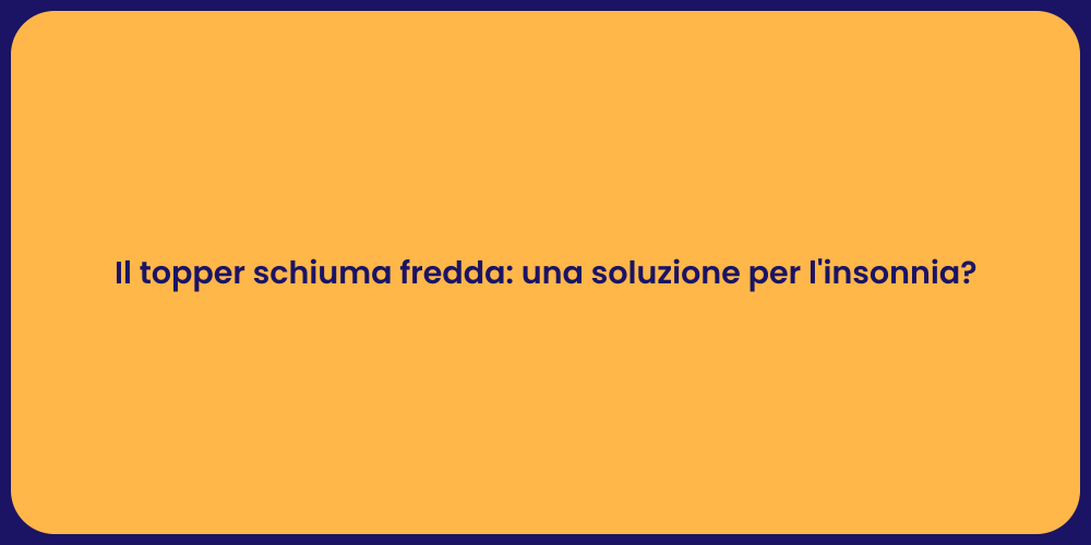 Il topper schiuma fredda: una soluzione per l'insonnia?