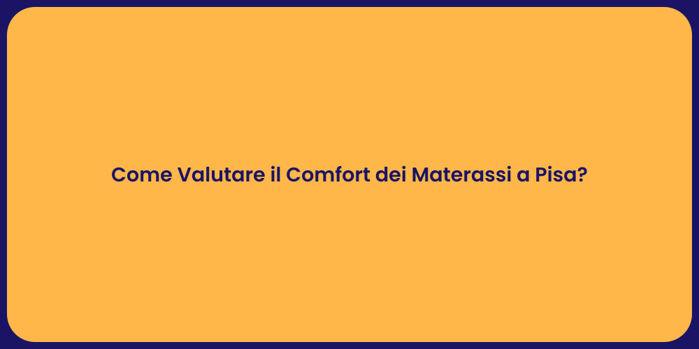 Come Valutare il Comfort dei Materassi a Pisa?