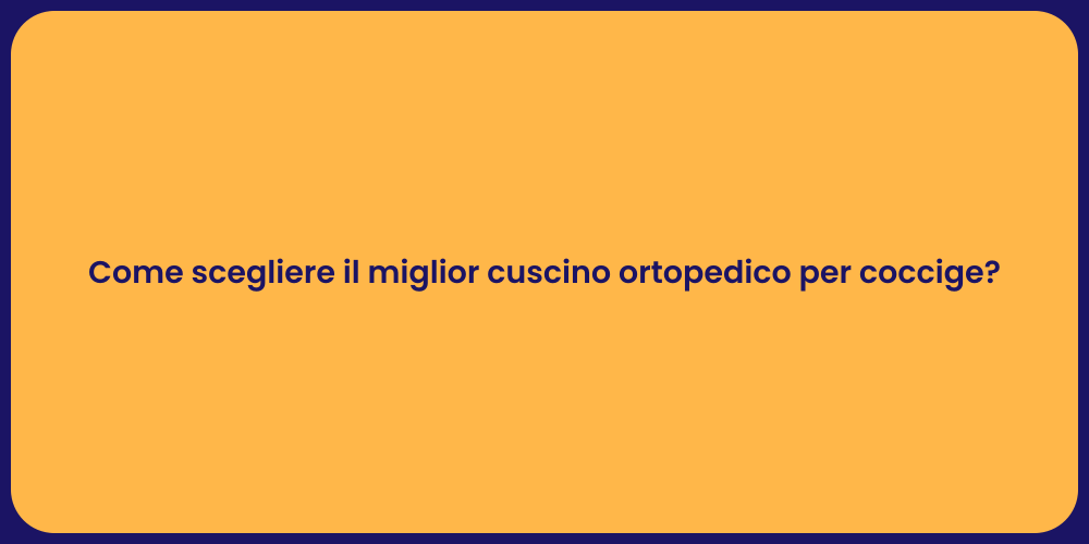Come scegliere il miglior cuscino ortopedico per coccige?