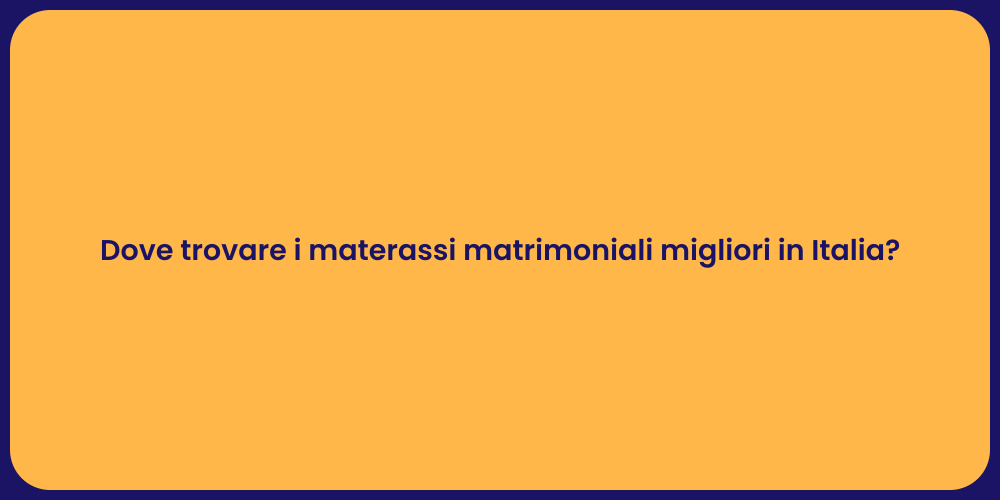 Dove trovare i materassi matrimoniali migliori in Italia?