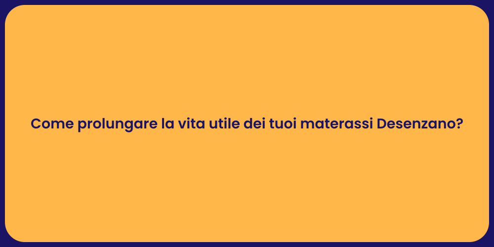 Come prolungare la vita utile dei tuoi materassi Desenzano?