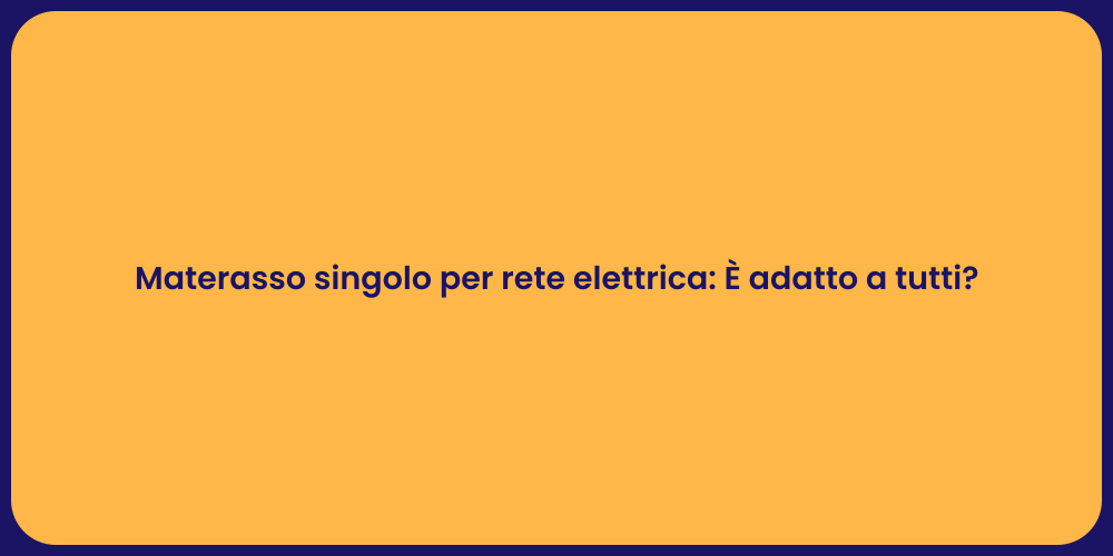 Materasso singolo per rete elettrica: È adatto a tutti?