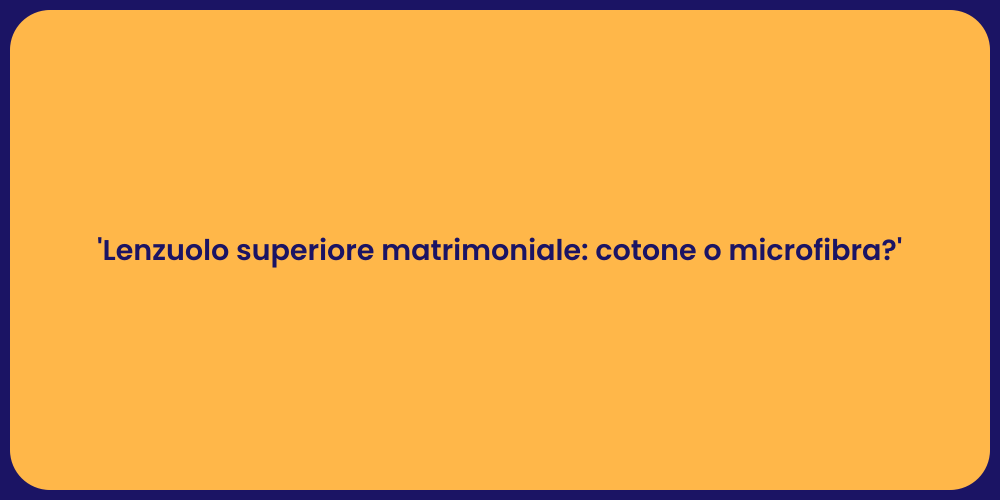 'Lenzuolo superiore matrimoniale: cotone o microfibra?'
