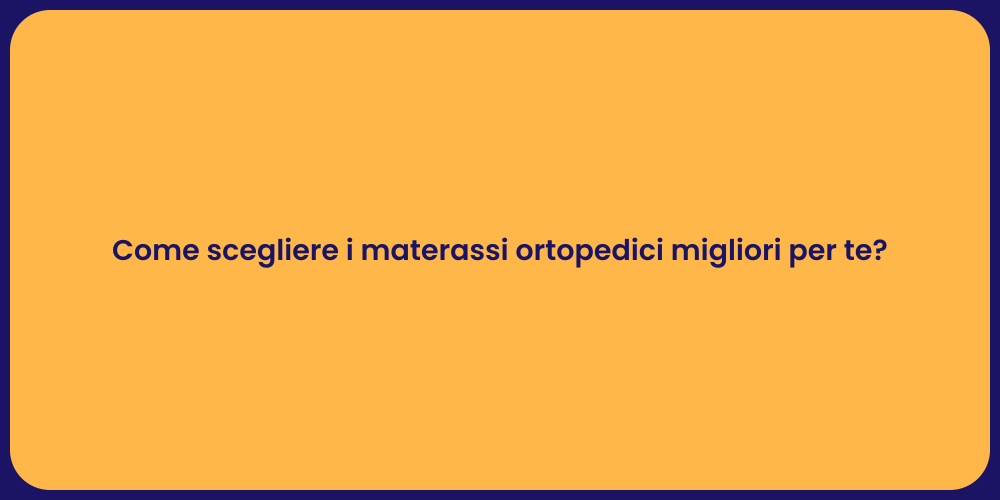 Come scegliere i materassi ortopedici migliori per te?