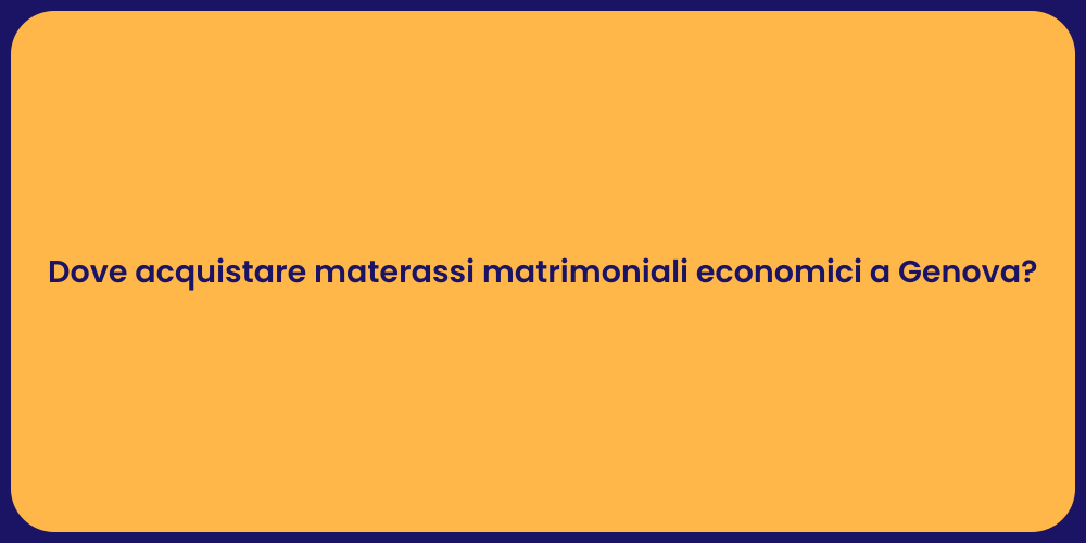 Dove acquistare materassi matrimoniali economici a Genova?