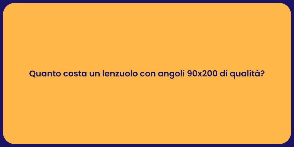 Quanto costa un lenzuolo con angoli 90x200 di qualità?