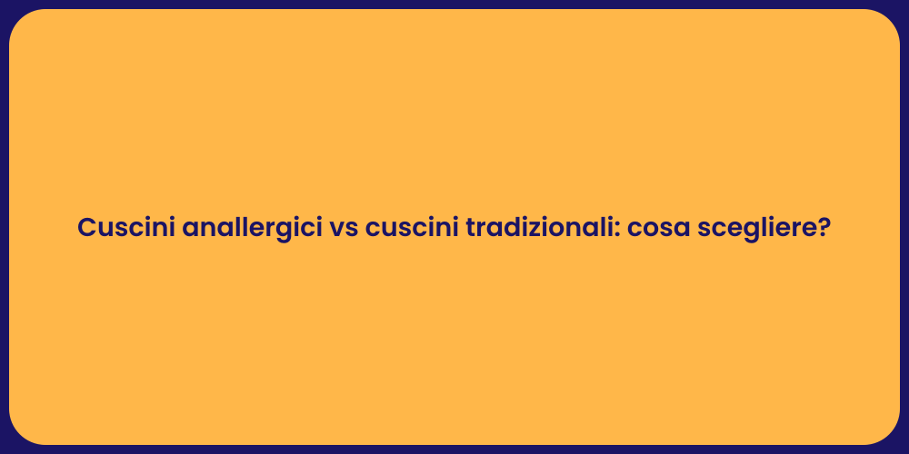 Cuscini anallergici vs cuscini tradizionali: cosa scegliere?