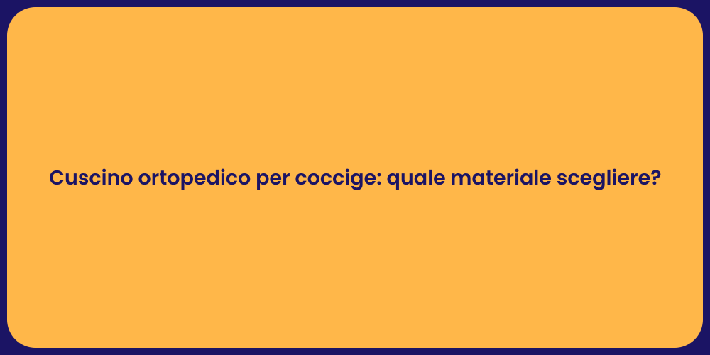 Cuscino ortopedico per coccige: quale materiale scegliere?