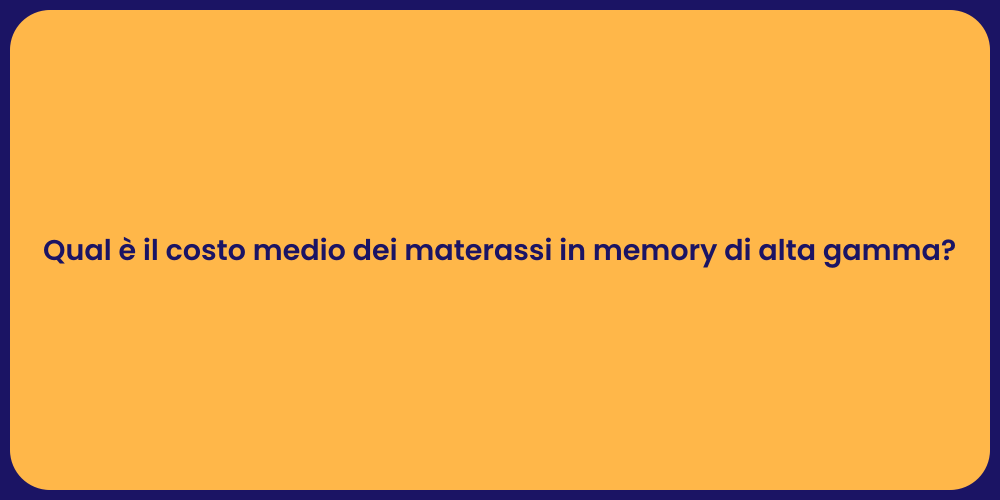 Qual è il costo medio dei materassi in memory di alta gamma?
