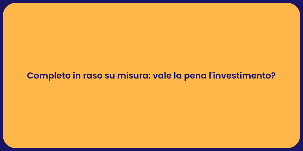 Completo in raso su misura: vale la pena l'investimento?